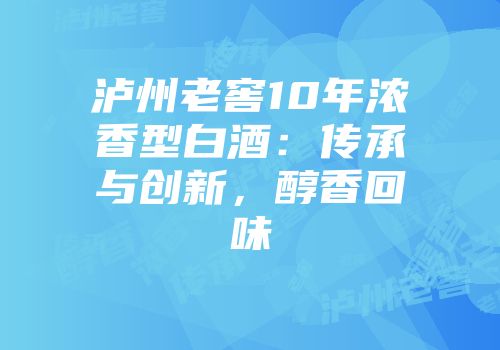 泸州老窖10年浓香型白酒：传承与创新，醇香回味