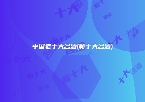 中国老十大名酒(新十大名酒)
