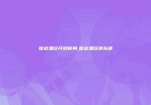 张裕酒庄开放时间,张裕酒庄俱乐部