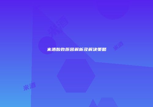 米酒酸败原因解析及解决策略
