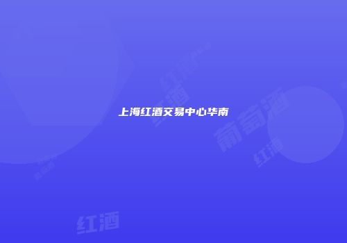 上海红酒交易中心华南