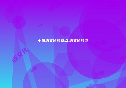 中国酒文化的特点,酒文化的诗