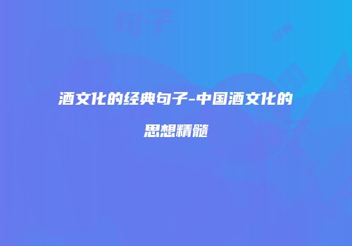 酒文化的经典句子-中国酒文化的思想精髓