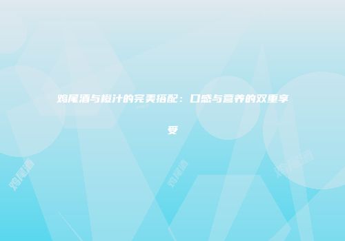 鸡尾酒与橙汁的完美搭配：口感与营养的双重享受
