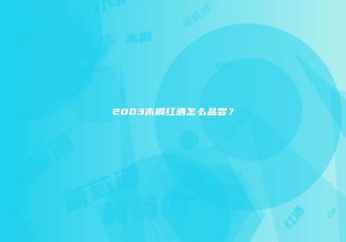 2003木桐红酒怎么品尝？