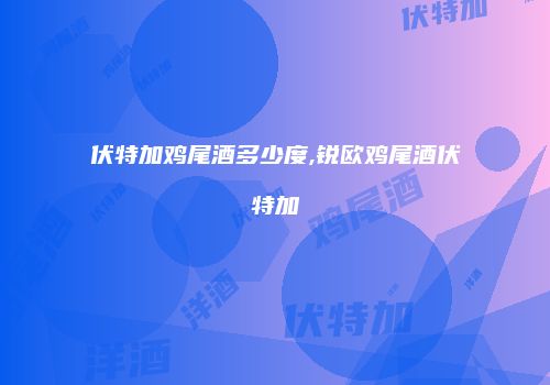 伏特加鸡尾酒多少度,锐欧鸡尾酒伏特加