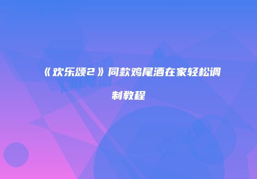 《欢乐颂2》同款鸡尾酒在家轻松调制教程