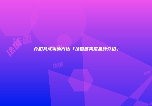 介绍其成功的方法「法国多美尼品牌介绍」