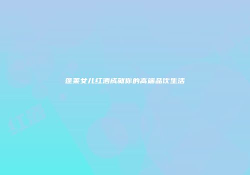 蓬莱女儿红酒成就你的高端品饮生活
