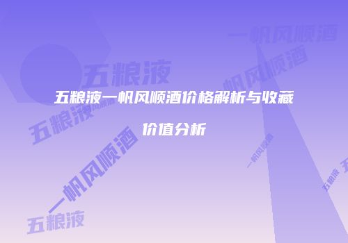 五粮液一帆风顺酒价格解析与收藏价值分析