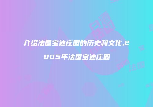 介绍法国宝迪庄园的历史和文化,2005年法国宝迪庄园