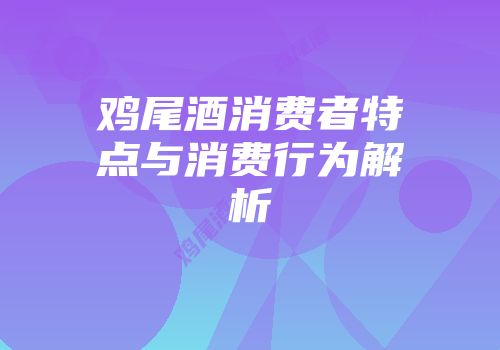 鸡尾酒消费者特点与消费行为解析