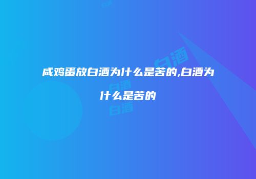 咸鸡蛋放白酒为什么是苦的,白酒为什么是苦的