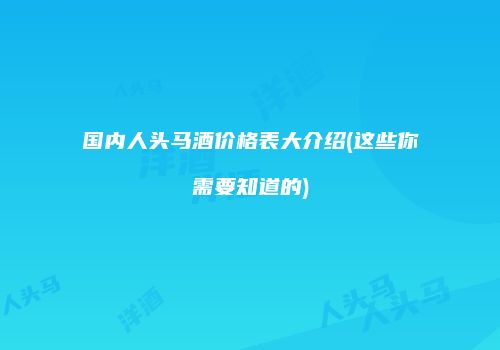 国内人头马酒价格表大介绍(这些你需要知道的)