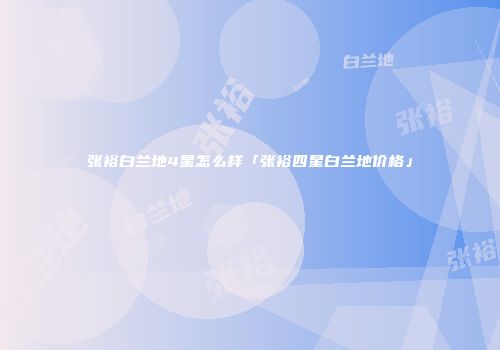 张裕白兰地4星怎么样「张裕四星白兰地价格」