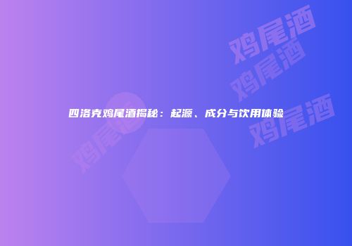 四洛克鸡尾酒揭秘：起源、成分与饮用体验
