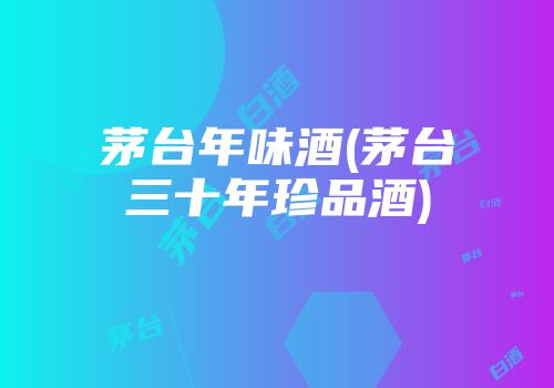 茅台年味酒(茅台三十年珍品酒)