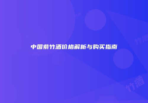 中国紫竹酒价格解析与购买指南
