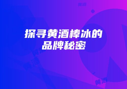 探寻黄酒棒冰的品牌秘密