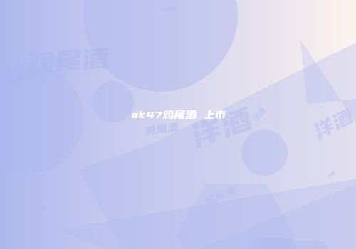 ak47鸡尾酒 上市