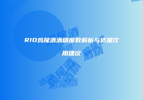 RIO鸡尾酒酒精度数解析与适量饮用建议