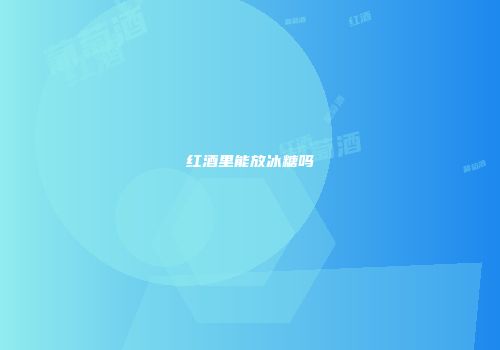 红酒里能放冰糖吗
