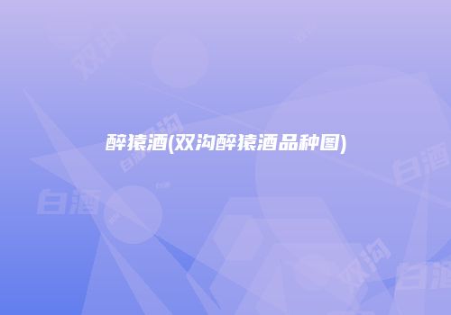 醉猿酒(双沟醉猿酒品种图)
