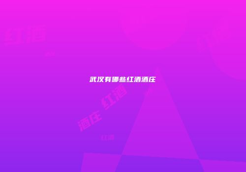 武汉有哪些红酒酒庄