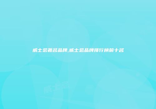 威士忌著名品牌,威士忌品牌排行榜前十名