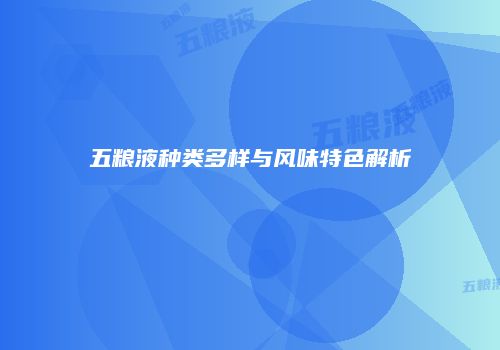五粮液种类多样与风味特色解析