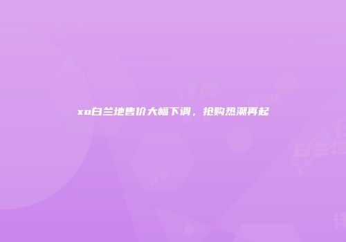 xo白兰地售价大幅下调，抢购热潮再起