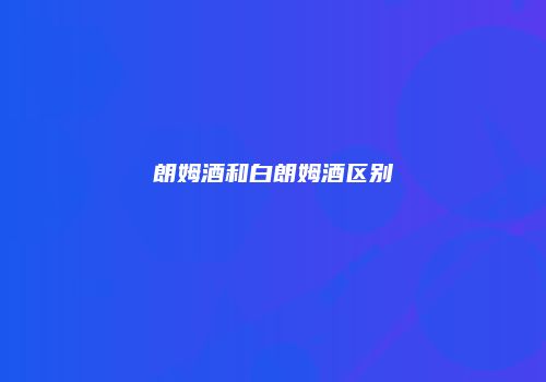 朗姆酒和白朗姆酒区别