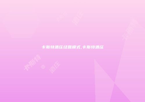 卡斯特酒庄经营模式,卡斯特酒庄