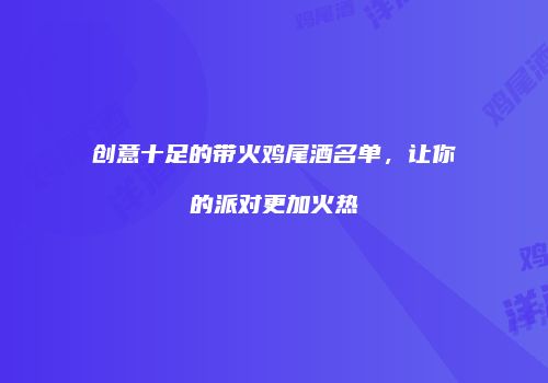 创意十足的带火鸡尾酒名单，让你的派对更加火热