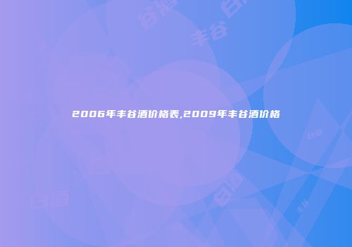 2006年丰谷酒价格表,2009年丰谷酒价格