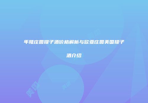 年隆庄园提子酒价格解析与欧亚庄园美国提子酒介绍