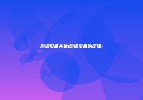 酿酒设备实验(酿酒设备的原理)