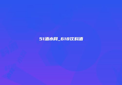 51酒水网_618饮料酒