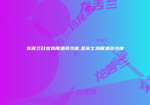 龙舌兰日出鸡尾酒多少度,金菲士鸡尾酒多少度