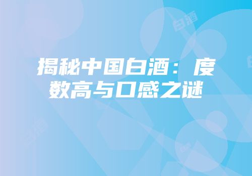 揭秘中国白酒：度数高与口感之谜