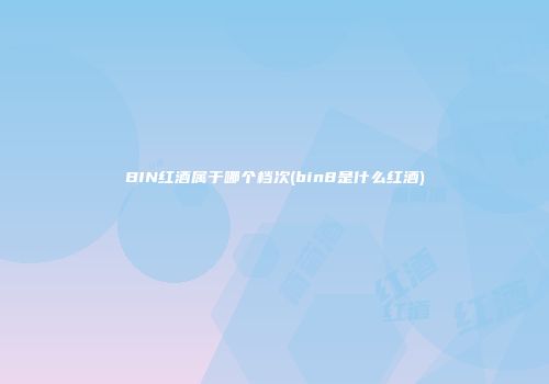 BIN红酒属于哪个档次(bin8是什么红酒)