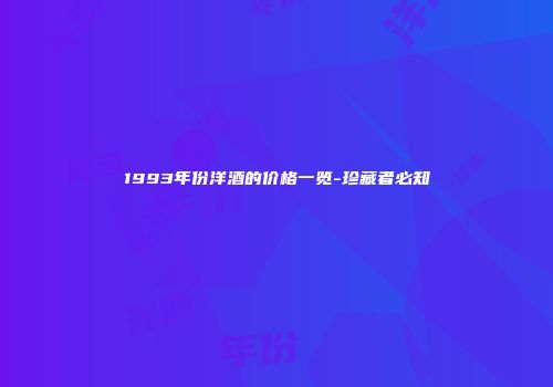 1993年份洋酒的价格一览-珍藏者必知