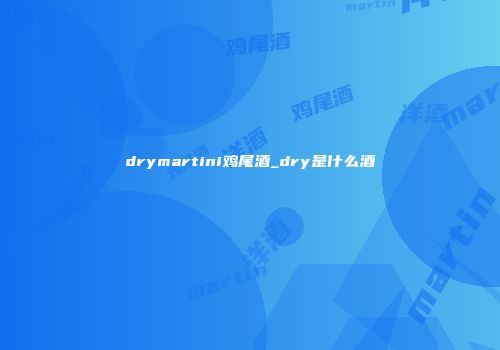 drymartini鸡尾酒_dry是什么酒