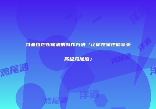 特基拉炮鸡尾酒的制作方法「让你在家也能享受高级鸡尾酒」