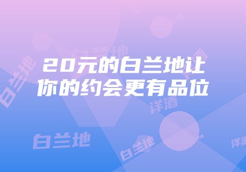 20元的白兰地让你的约会更有品位