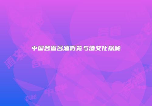 中国各省名酒概览与酒文化探秘