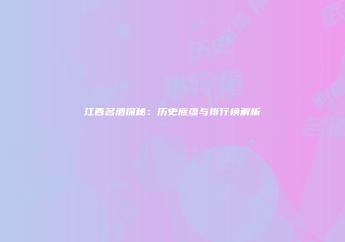 江西名酒探秘：历史底蕴与排行榜解析