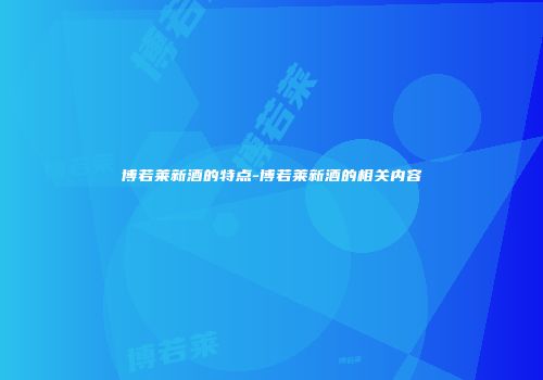 博若莱新酒的特点-博若莱新酒的相关内容