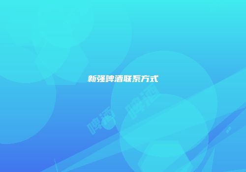 新强啤酒联系方式