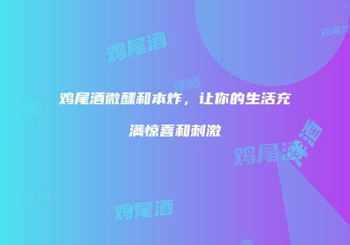 鸡尾酒微醺和本炸，让你的生活充满惊喜和刺激